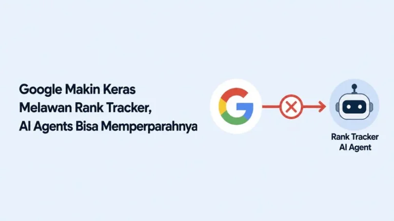 Google Makin Keras Melawan Rank Tracker, AI Agents Bisa Memperparahnya