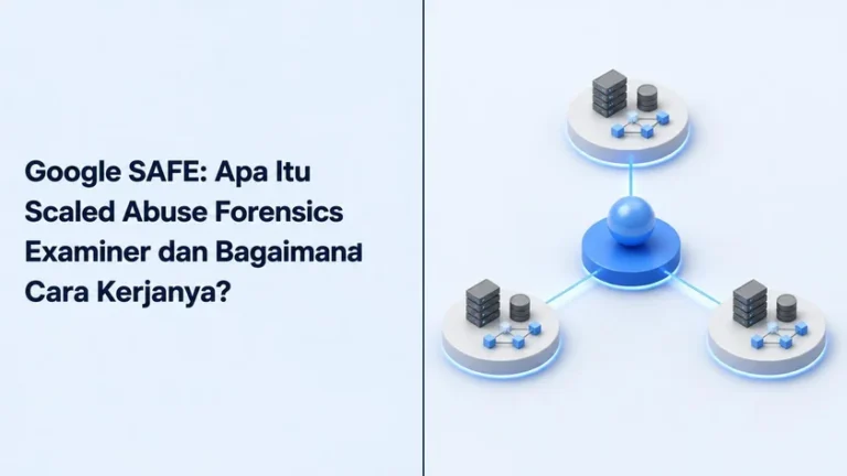 Google SAFE: Apa Itu Scaled Abuse Forensics Examiner dan Bagaimana Cara Kerjanya?